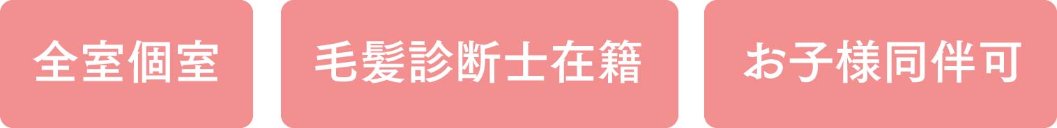 全室個室・毛髪診断士在籍・お子様同伴可